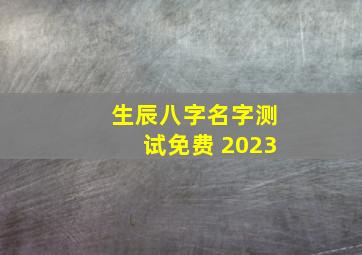 生辰八字名字测试免费 2023